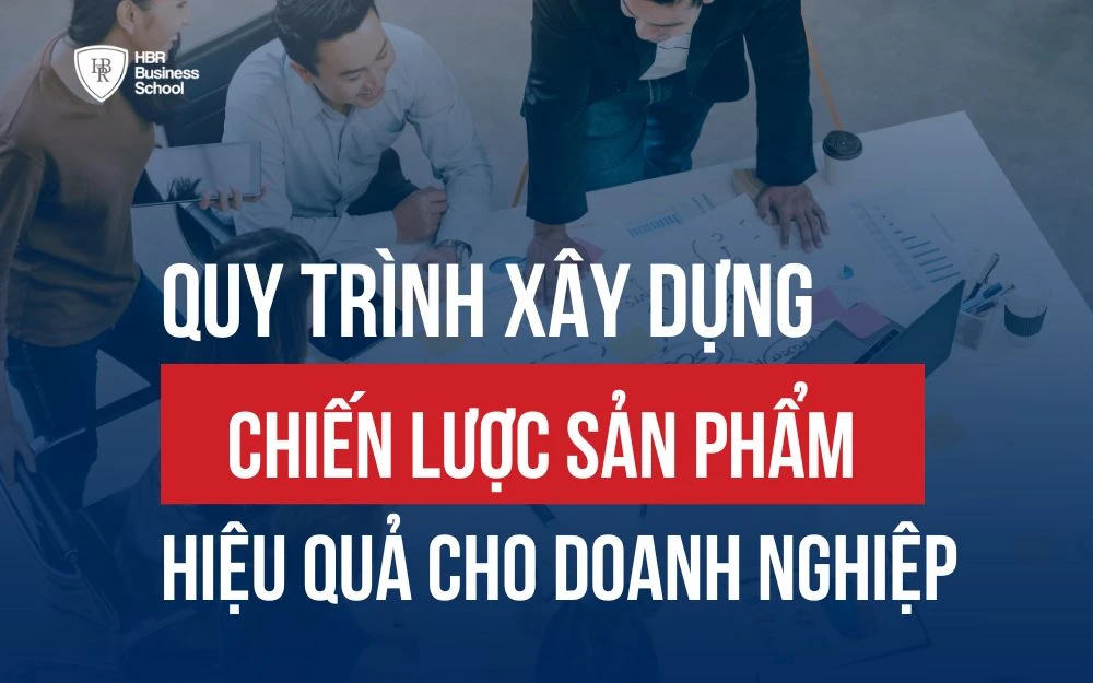Quy trình xây dựng chiến lược sản phẩm cho doanh nghiệp